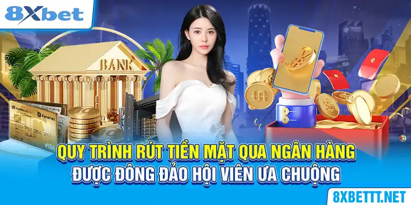 Quy trình rút tiền mặt qua ngân hàng được đông đảo hội viên ưa chuộng