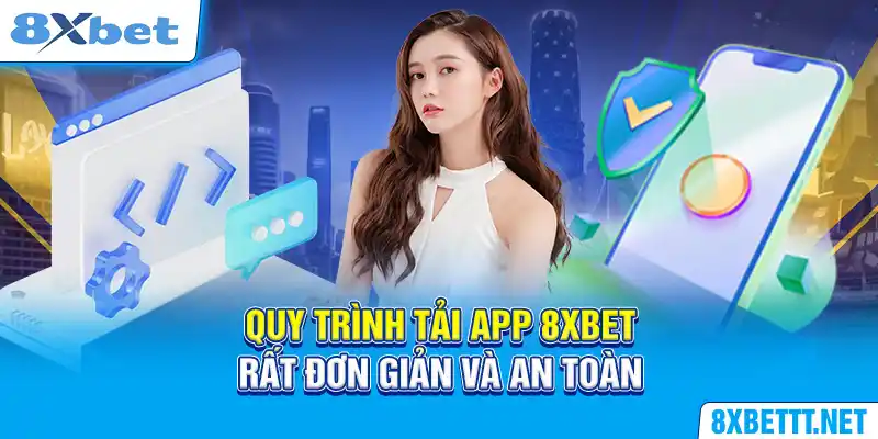 Quy trình tải app 8XBET rất đơn giản và an toàn