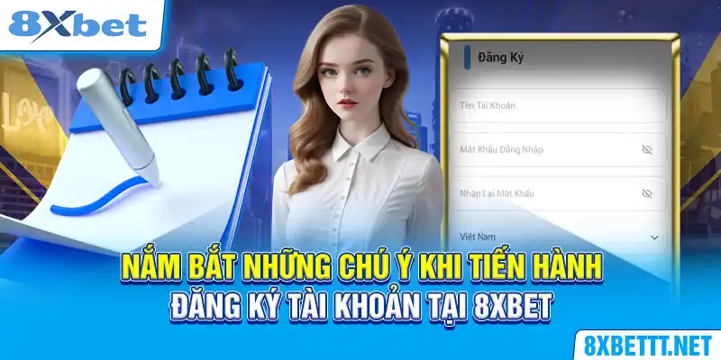 Nắm bắt những chú ý khi tiến hành đăng ký tài khoản tại 8XBET